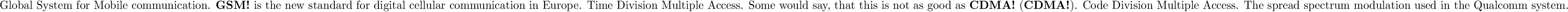 \begin{acronym}
\acro{GSM}{Global System for Mobile communication}.
\acs{GSM} ...
...ulation used in the Qualcomm system.
\acrodef{oa}{other acronyms}
\end{acronym}