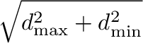 $\displaystyle \sqrt{{d_{\max}^2+d_{\min}^2}}$