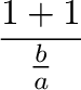 $\displaystyle {\frac{{2a}}{{b}}}$