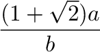 $\displaystyle {\frac{{b^2}}{{(1+ \sqrt{2})a}}}$