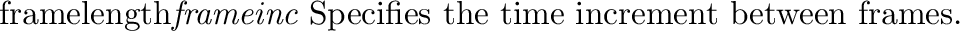 \begin{defkey}{starttime}{{\em time}}
Specifies the starting time of the first frame.
\end{defkey}