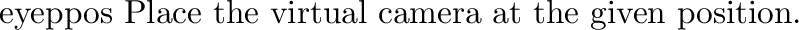 \begin{defkey}{lookp}{\evec{pos}}
Point the virtual camera toward the given position.
\end{defkey}
