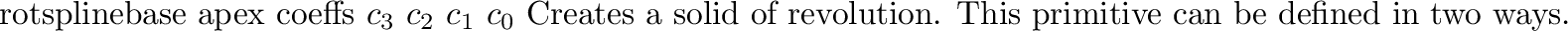 \begin{defprim}{rotspline}{\evec{base} $r_{base}$\ $g_{base}$
\evec{apex} $r_{apex}$\ $g_{apex}$}
\end{defprim}