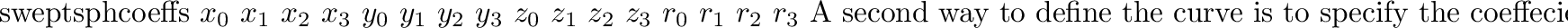 \begin{defprim}{sweptsph}{[{\tt nbezier} $n_0$\ $n_1$\ $n_2$\ $n_3$]
[{\tt ncoe...
...lues define the \lq\lq speed'' at which the curve leaves the endpoints.
\end{defprim}