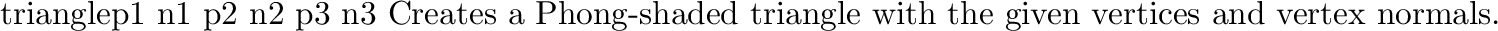 \begin{defprim}{triangleuv}{\evec{p1} \evec{n1} \evec{uv1}
\evec{p2} \evec{n2} ...
...uv} given for each vertex are used instead of the
default values.
\end{defprim}