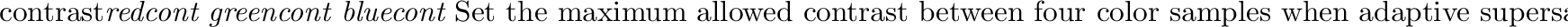 \begin{defkey}{sample}{{\em n} [{\tt nojitter}]}
Use $n^{2} $\ samples when per...
...er} is specified, sample locations
and times will not be jittered.
\end{defkey}