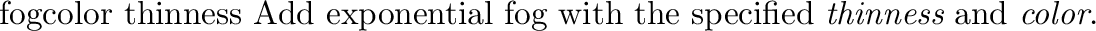 \begin{defkey}{mist}{\evec{color} \evec{thinness} {\emzero scale}}
Add global lo...
...}, which scales the difference in
altitude used to compute the fog.
\end{defkey}