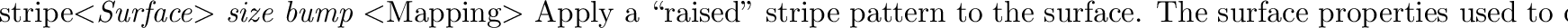 \begin{defkey}{wood}{}
Gives a surface a wood-like appearance. The feature size ...
...ry to
scale the texture in order to achieve the desired appearance.
\end{defkey}