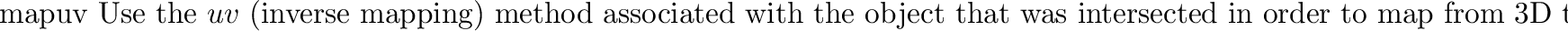 \begin{defkey}{map}{{\tt planar} [\evec{origin} \evec{vaxis} \evec{uaxis}]}
Use...
...v$\ axes, with
the (0,0) in texture space mapped to \evec{origin}.
\end{defkey}