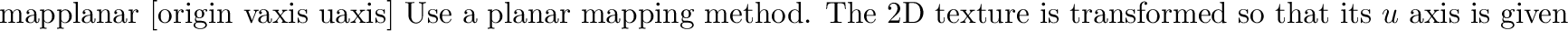 \begin{defkey}{map}{{\tt cylindrical} [\evec{origin} \evec{vaxis} \evec{uaxis}]}...
...cylinder's axis, and \evec{uaxis} defines
where $u=0$\ is located.
\end{defkey}