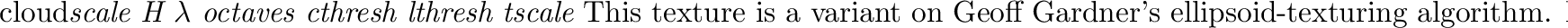 \begin{defkey}{fbm}{{\em offset scale H $\lambda$\ octaves thresh}
[{\em colorma...
...o scale the ambient and diffuse components of the
object's surface.
\end{defkey}