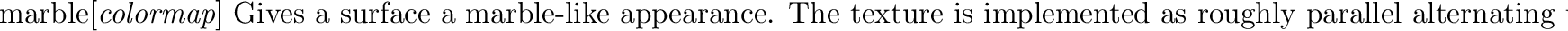 \begin{defkey}{sky}{{\em scale H $\lambda$\ octaves cthresh ltresh}}
Similar to...
...y opaque. Below {\em lthresh},
the surface is totally transparent.
\end{defkey}